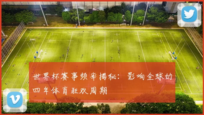世界杯赛事频率揭秘:影响全球的四年体育狂欢周期