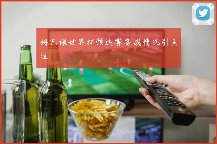 姆巴佩世界杯预选赛备战情况引关注