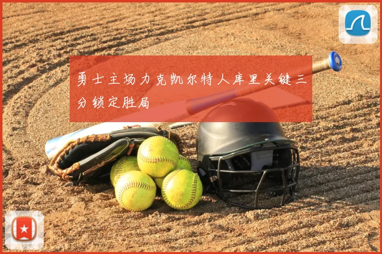 勇士主场力克凯尔特人库里关键三分锁定胜局