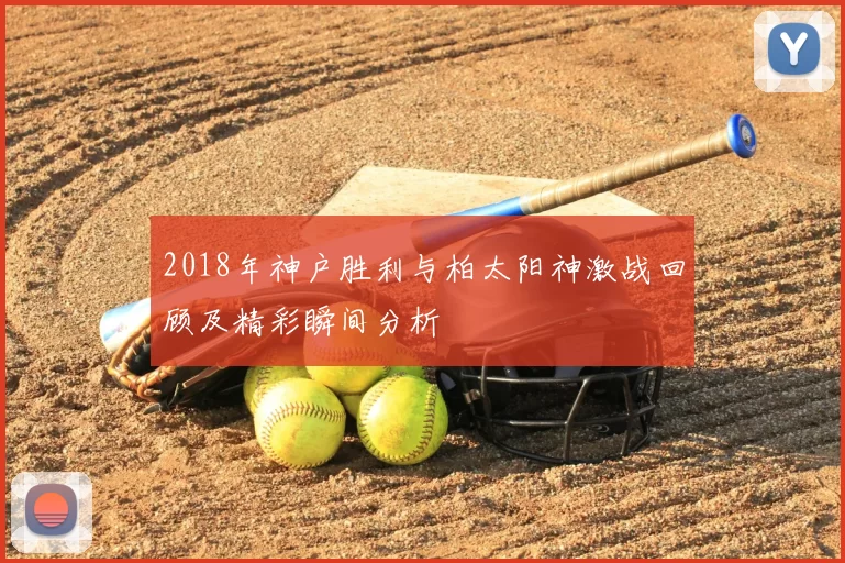 2018年神户胜利与柏太阳神激战回顾及精彩瞬间分析