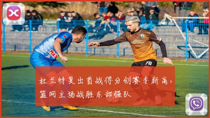 杜兰特复出首战得分创赛季新高,篮网主场战胜东部强队