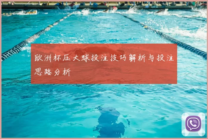 欧洲杯压大球投注技巧解析与投注思路分析