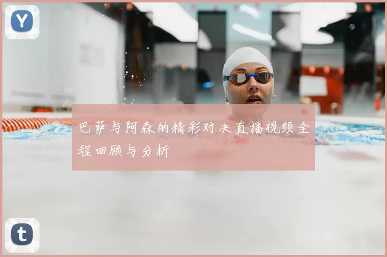巴萨与阿森纳精彩对决直播视频全程回顾与分析