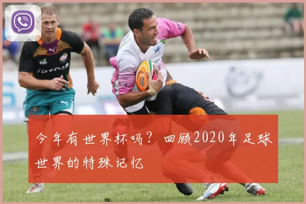 今年有世界杯吗？回顾2020年足球世界的特殊记忆