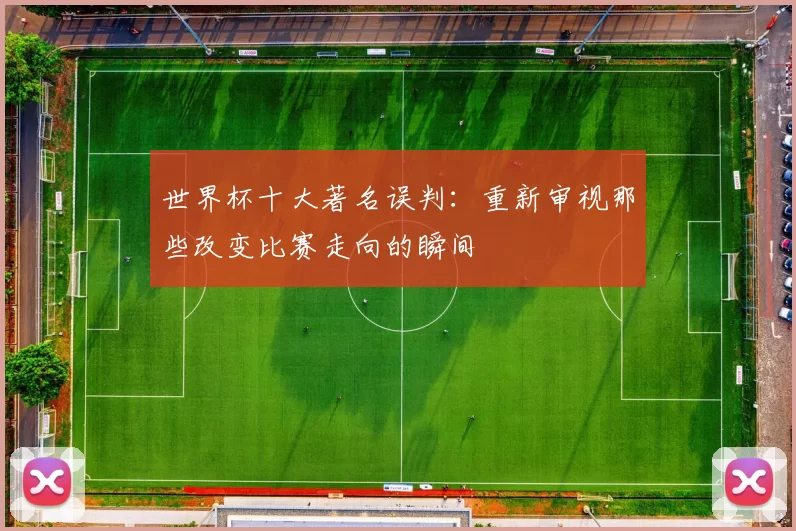 世界杯十大著名误判：重新审视那些改变比赛走向的瞬间