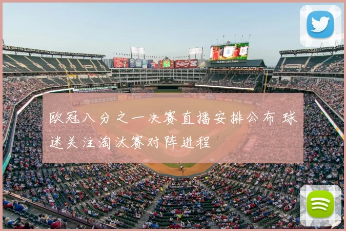 欧冠八分之一决赛直播安排公布 球迷关注淘汰赛对阵进程