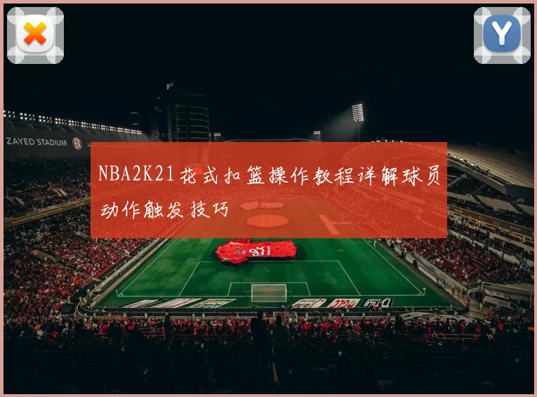 NBA2K21花式扣篮操作教程详解球员动作触发技巧
