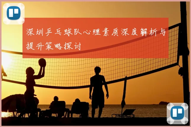 深圳乒乓球队心理素质深度解析与提升策略探讨