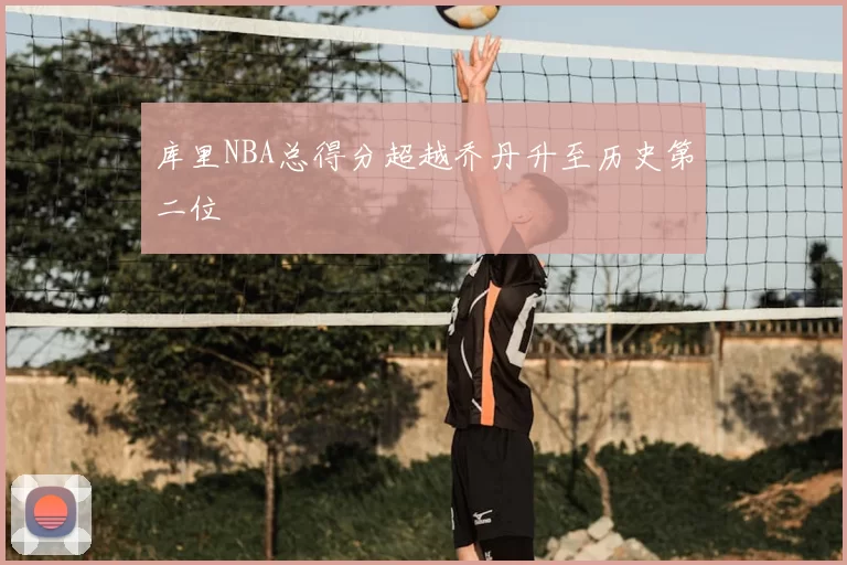 库里NBA总得分超越乔丹升至历史第二位