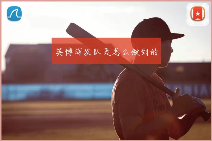 英博海发队是怎么做到的