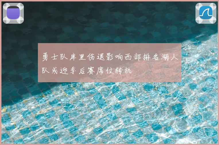 勇士队库里伤退影响西部排名湖人队或迎季后赛席位转机