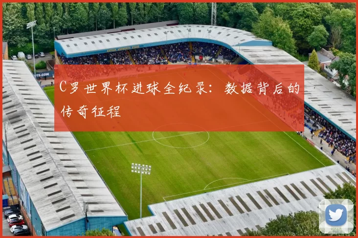C罗世界杯进球全纪录:数据背后的传奇征程