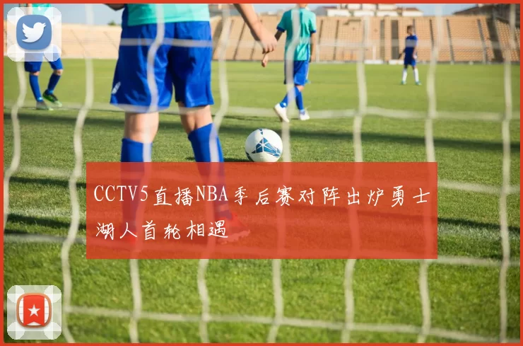 CCTV5直播NBA季后赛对阵出炉勇士湖人首轮相遇