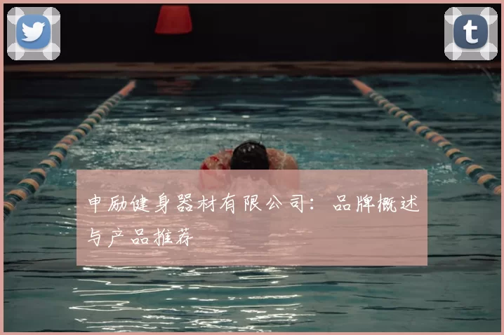 申励健身器材有限公司：品牌概述与产品推荐