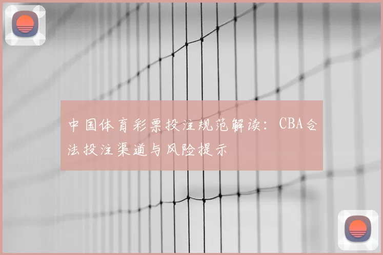 中国体育彩票投注规范解读：CBA合法投注渠道与风险提示