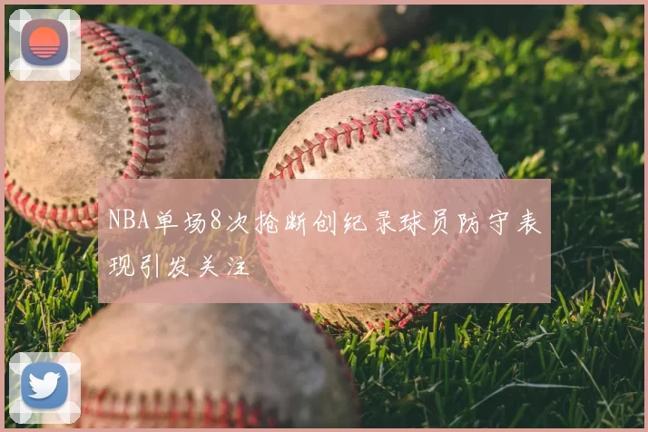 NBA单场8次抢断创纪录球员防守表现引发关注