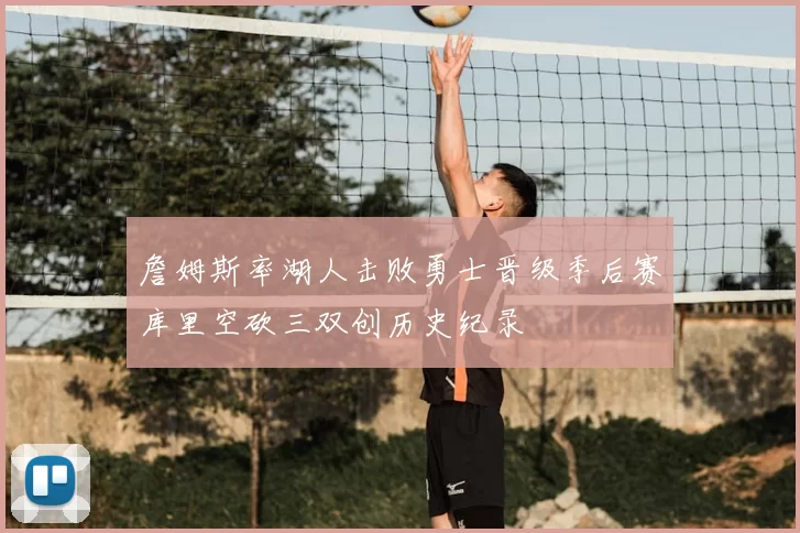 詹姆斯率湖人击败勇士晋级季后赛库里空砍三双创历史纪录