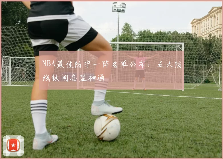 NBA最佳防守一阵名单公布,五大防线铁闸各显神通